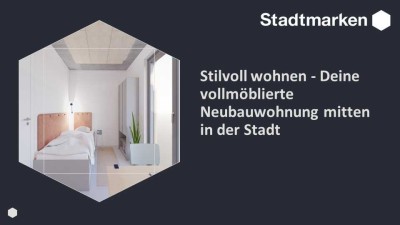 Stilvoll wohnen - Deine vollmöblierte Neubauwohnung mitten in der Stadt, ab Frühjahr 2025