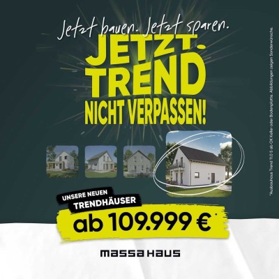 JETZT Bauen! JETZT Sparen! Unsere Aktionshäuser "TREND" nicht verpassen!