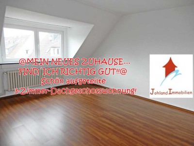 @MEIN NEUES ZUHAUSE...FIND´ICH RICHTIG GUT!!@ Schön aufgeteilte 3-Zimmer-Dachgeschosswohnung!